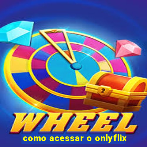 como acessar o onlyflix